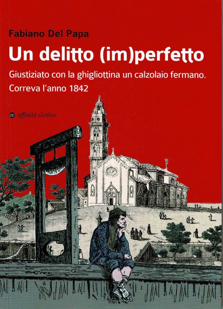 “Un delitto (im)perfetto”, di Fabiano del Papa, ripercorre la storia di un calzolaio fermano giustiziato con la ghigliottina nel 1842 in seguito al ferimento di un seminarista e l’uccisione di un prete dell’Ordine Agostiniano.